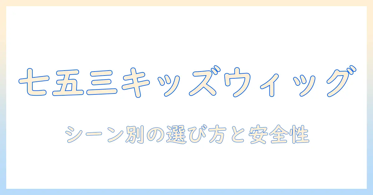 七五三で使える子供用ウィッグの選び方と注意点