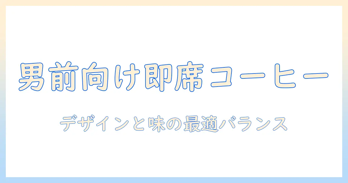 おしゃれな男性へのプレゼントに最適なインスタントコーヒーの選び方と楽しみ方
