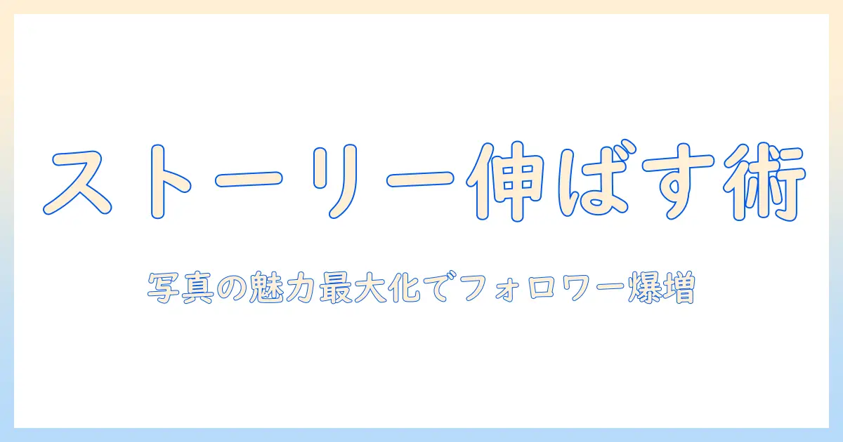 インスタストーリー写真伸ばすための実践ガイド｜写真の魅力を最大化してフォロワーを増やすコツ