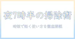 夜7時半に使う掃除機の選び方と使い方|忙しい会社員のための時短テクニック