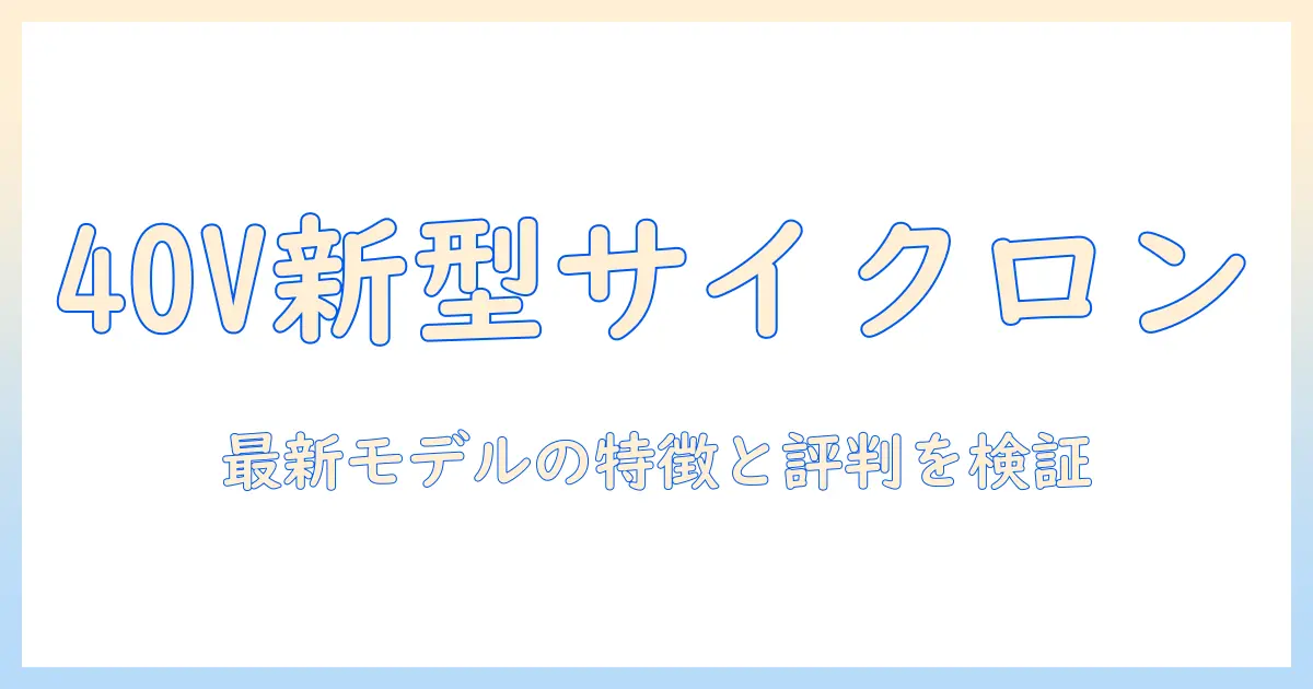 マキタ 掃除機 40v 新型 サイクロン 口コミを徹底解説—最新モデルの特徴と実際の評判を検証