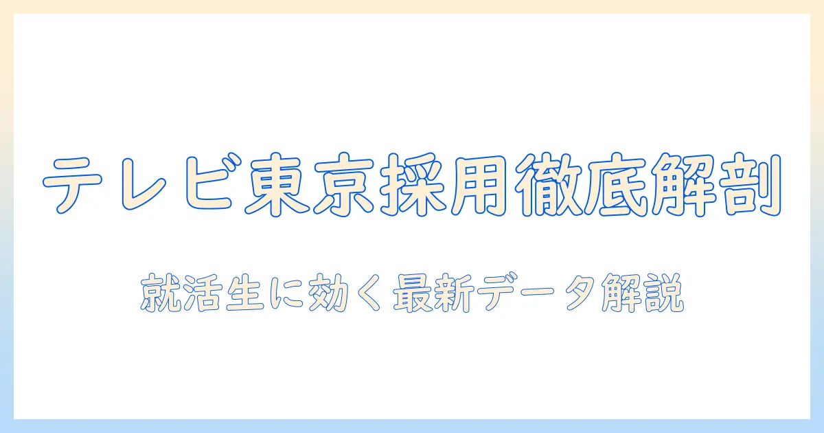 テレビ東京の採用人数を徹底解説：就活生向けの最新情報とポイント