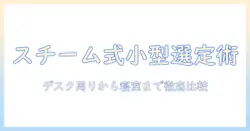 スチーム式加湿器の小さいモデルを選ぶときのポイントとおすすめ