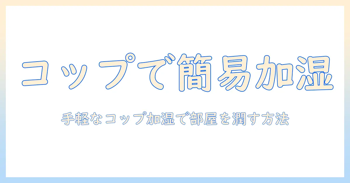 加湿器 代わり コップ キッチンペーパーで作る簡易加湿術:部屋を潤す実践ガイド