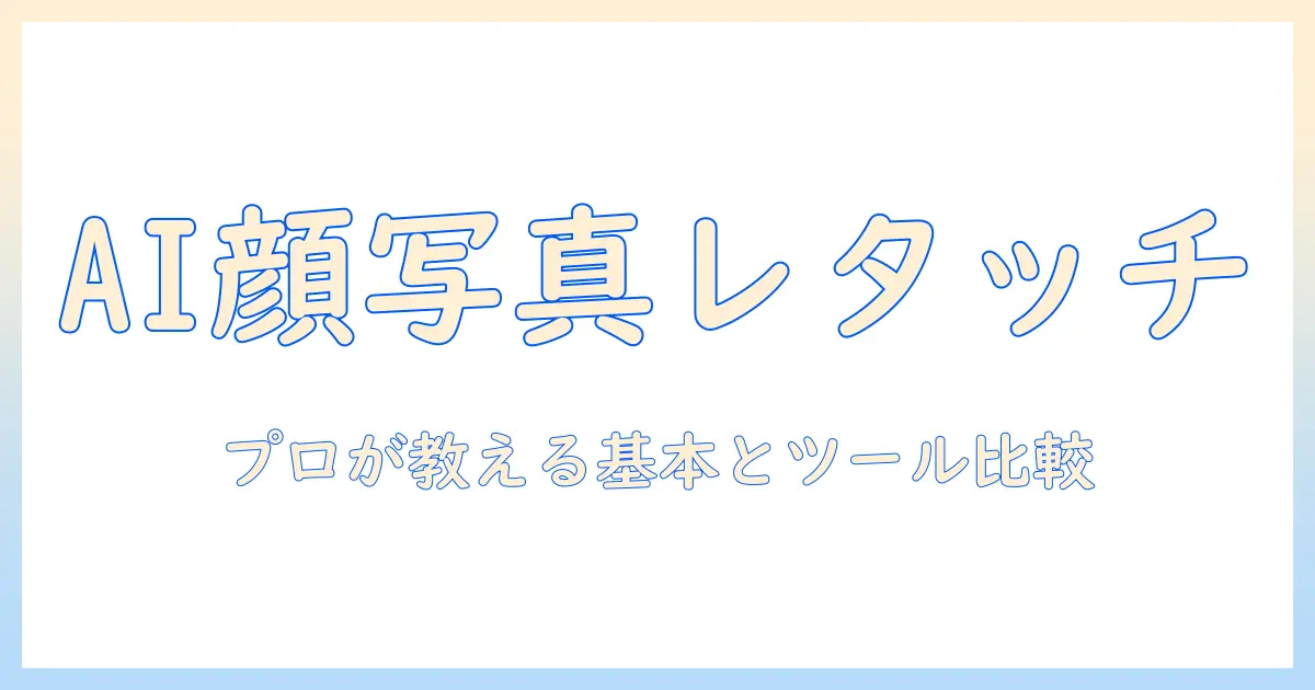 ai 顔 写真 レタッチ入門:プロが教える基本テクニックとツール比較