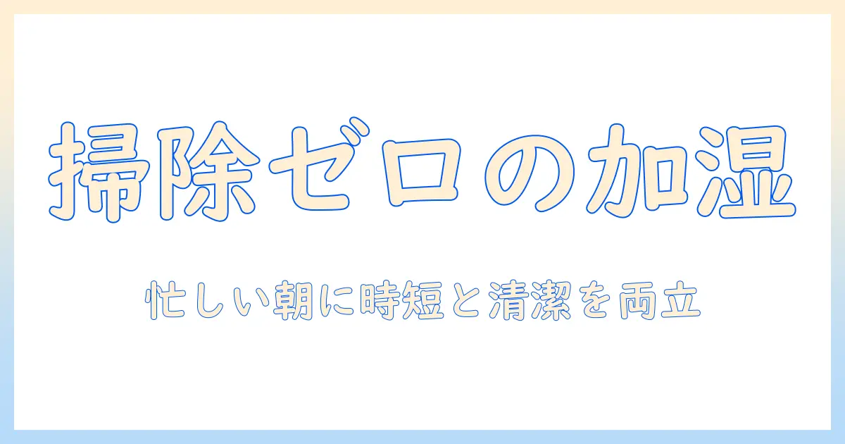 加湿器 フィルター 掃除不要の実現ガイド：忙しい女性の会社員向けおすすめ機種と使い方
