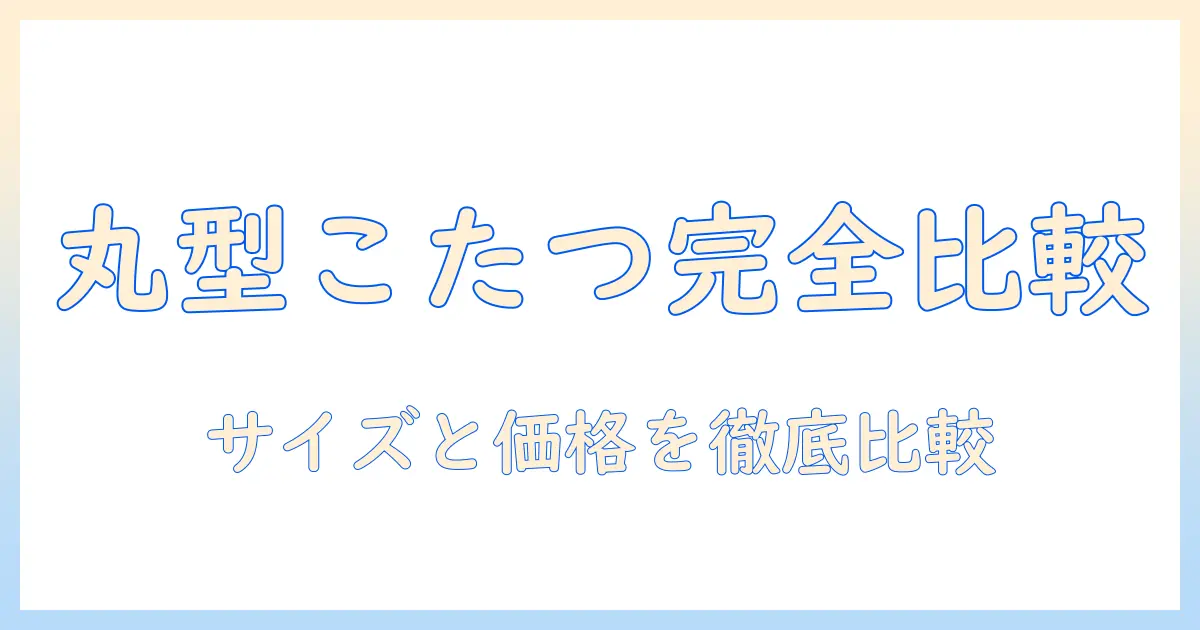 こたつセットを選ぶときの基本|こたつの丸型の魅力とサイズ・価格を徹底比較