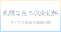 こたつセットを選ぶときの基本|こたつの丸型の魅力とサイズ・価格を徹底比較