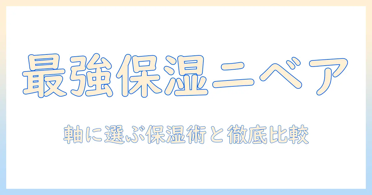 ハンドクリームで最強の保湿を実現する：ニベアを軸にした選び方と徹底比較