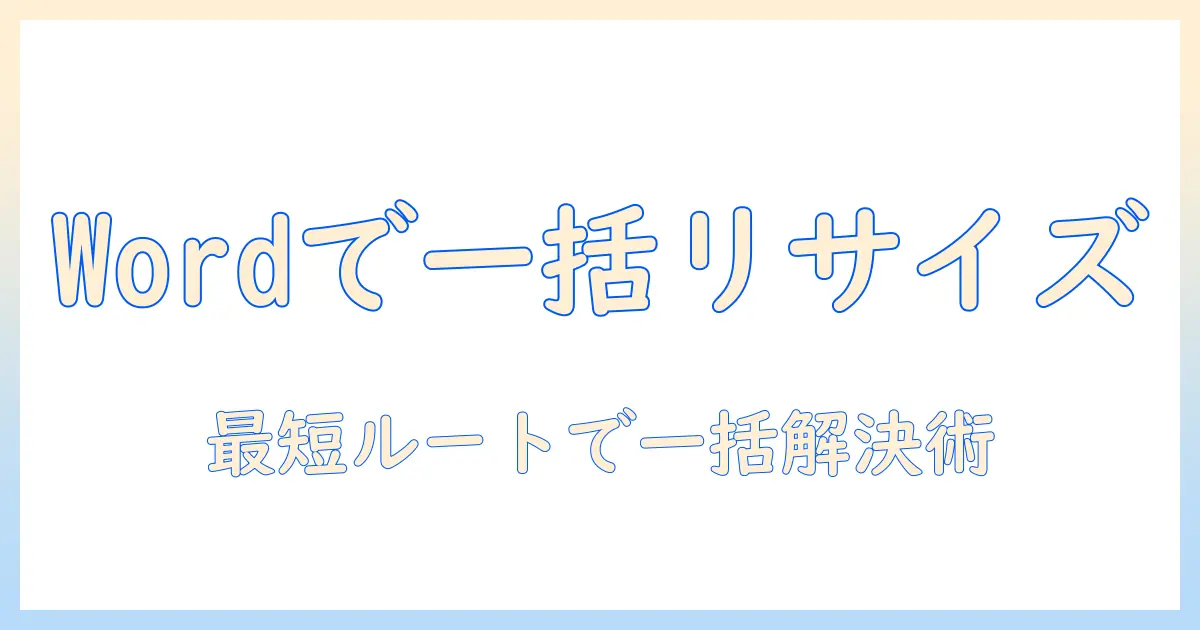 word 写真 サイズ変更 一括で解決！Wordで複数の写真を一括リサイズする最短ガイド