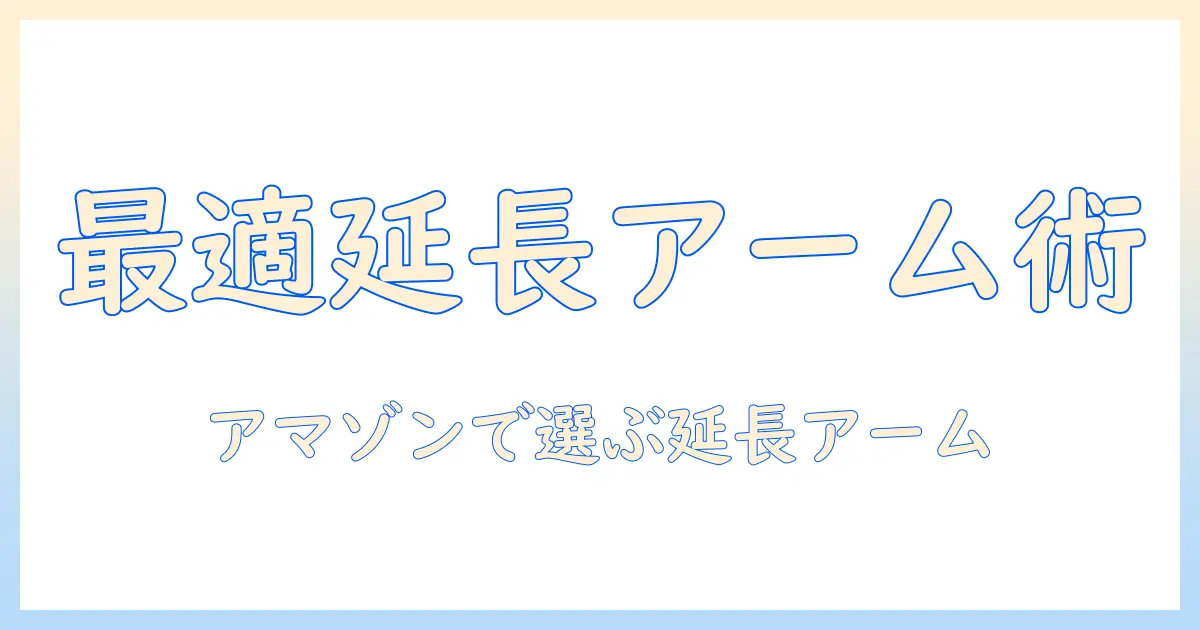 amazonで選ぶモニターアームの延長と使い方ガイド