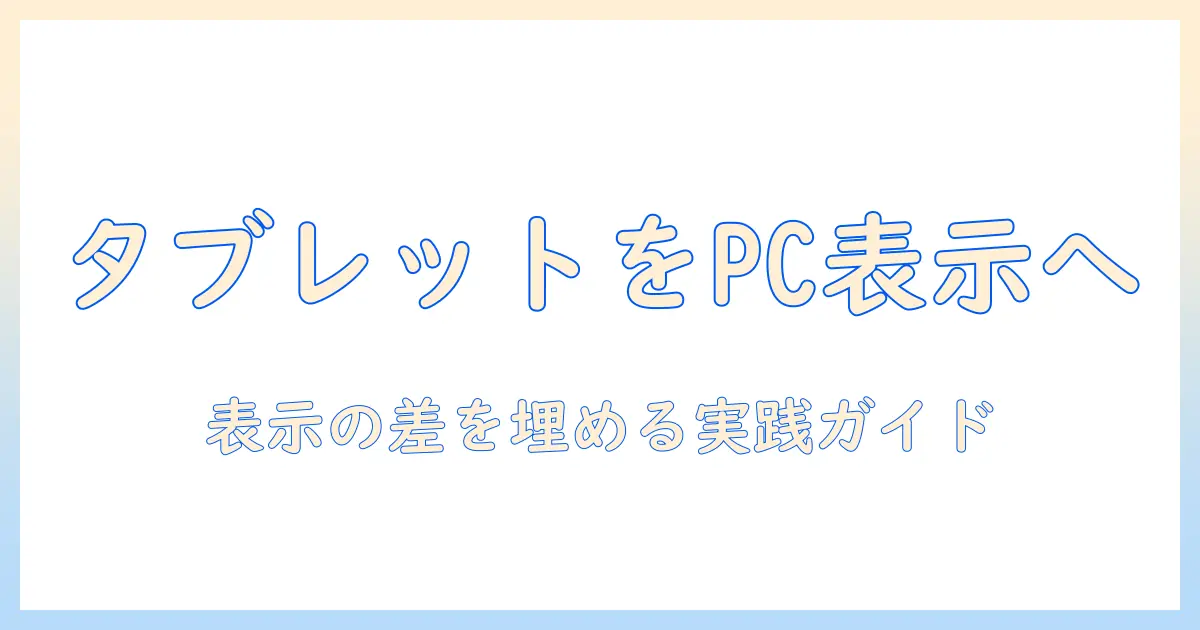 android タブレットのブラウザ表示を pc 表示と揃える方法｜表示の差と最適化のポイント