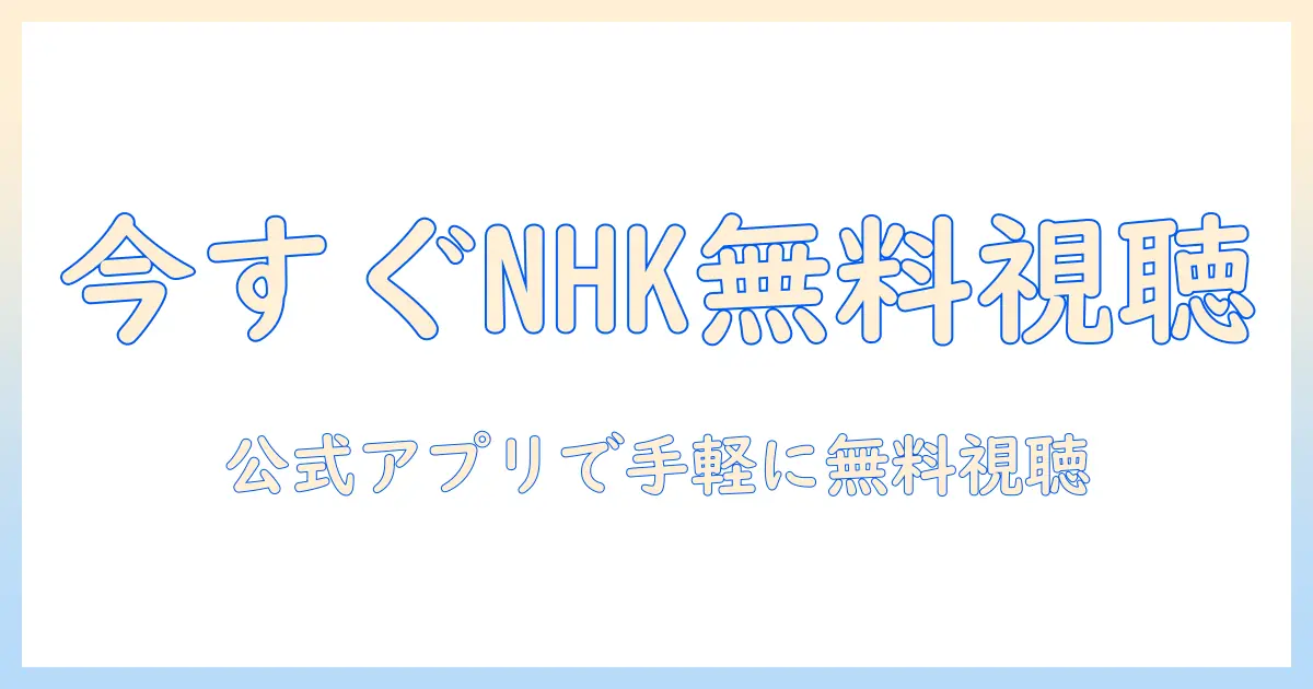 テレビ アプリ 無料 nhkで今すぐ試す方法｜nhk公式アプリの使い方と無料視聴のポイント
