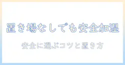 加湿器の置く場所がない家庭でもOK!子供がいる家の安全で効果的な選び方と置き方