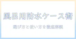 風呂の場で使うタブレット防水ケースの選び方と使い方