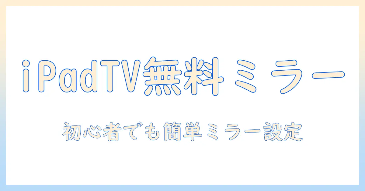ipad テレビ ミラーリング 無料で実現する方法｜初心者向けガイド