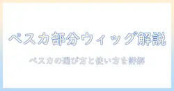 ペスカの部分ウィッグを徹底解説|部分ウィッグの選び方と使い方