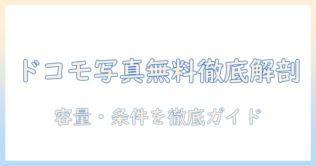ドコモ 写真 クラウド 無料の実態と使い方ガイド｜容量・条件・注意点を徹底解説