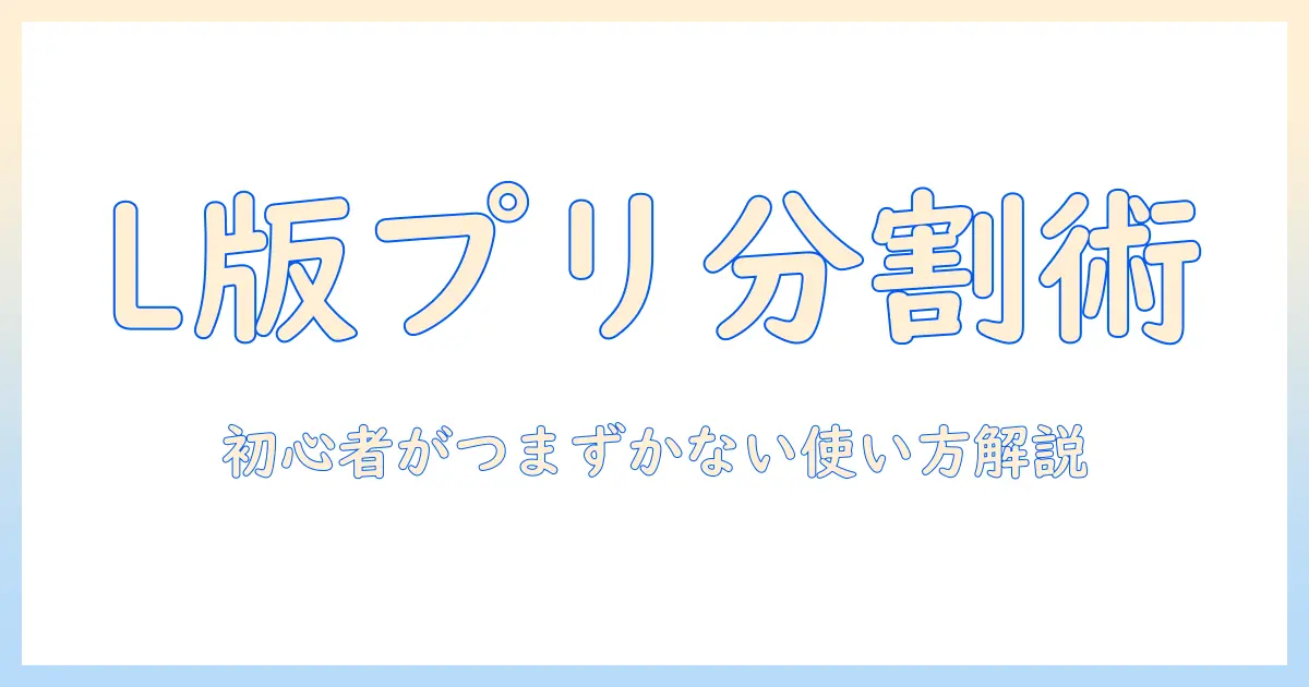 写真 分割 アプリ l版で作るL版プリント入門:初心者向けおすすめアプリと使い方ガイド