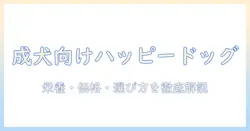 成犬のためのハッピードッグ ドッグフード選びガイド:栄養・価格・選び方を徹底解説