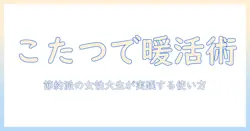 こたつと毛布だけで暖かく過ごす方法|節約派の女性の大学生が実践する使い方ガイド