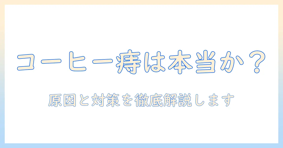 コーヒーを飲むと痔になるのか?原因と対策を徹底解説