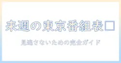 テレビで見る来週の東京番組表ガイド|見逃さないための東京のおすすめ番組一覧