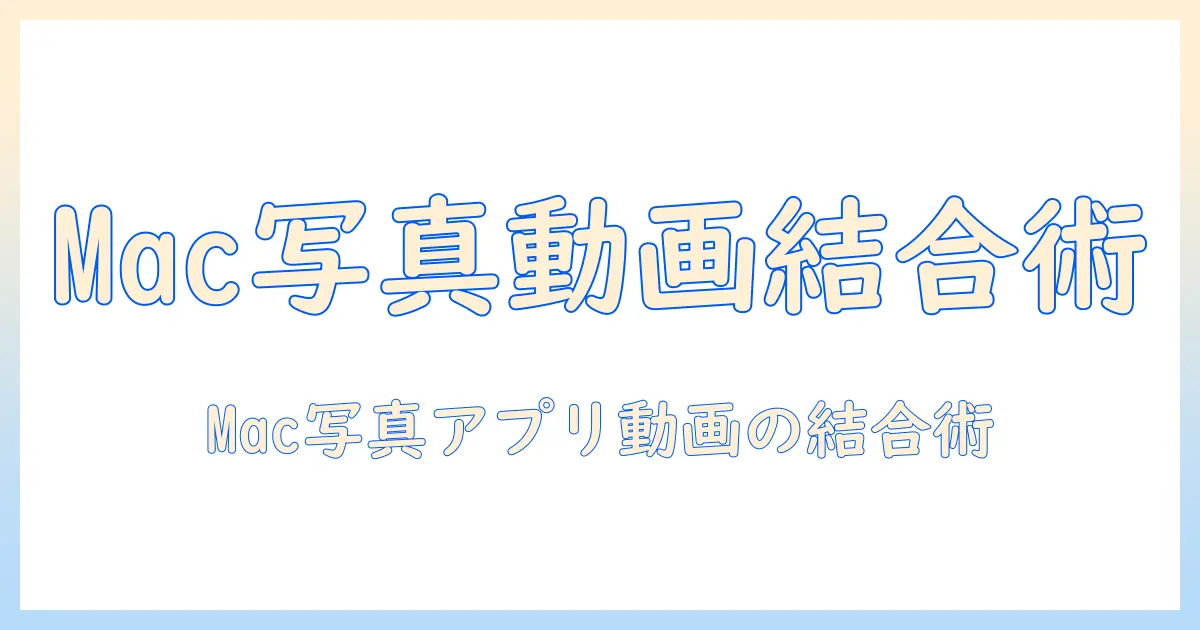 mac 写真 アプリ 動画 結合を徹底解説|Macの写真アプリで動画を結合する方法とコツ