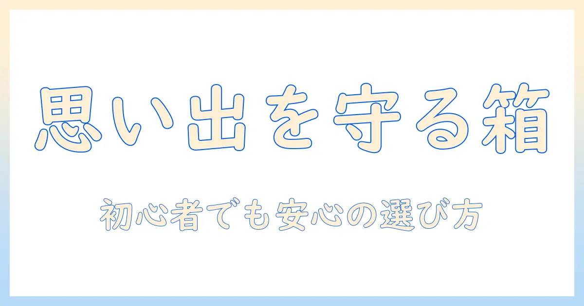 あんしん データ ボックス 写真 バックアップで守る思い出:初心者向けの選び方と使い方ガイド
