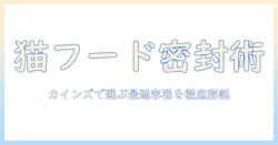 キャットフードの保存を徹底解説！カインズで選ぶ最適な容器と使い方