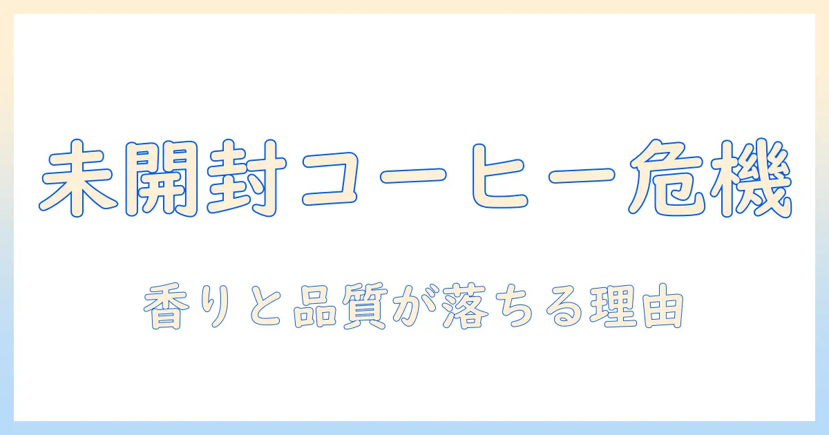 未開封のコーヒーを常温で放置しても大丈夫?コーヒーの常温保存と品質リスクを解説