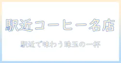 東京駅のコーヒー名店を完全ガイド｜駅近で味わう珠玉の一杯