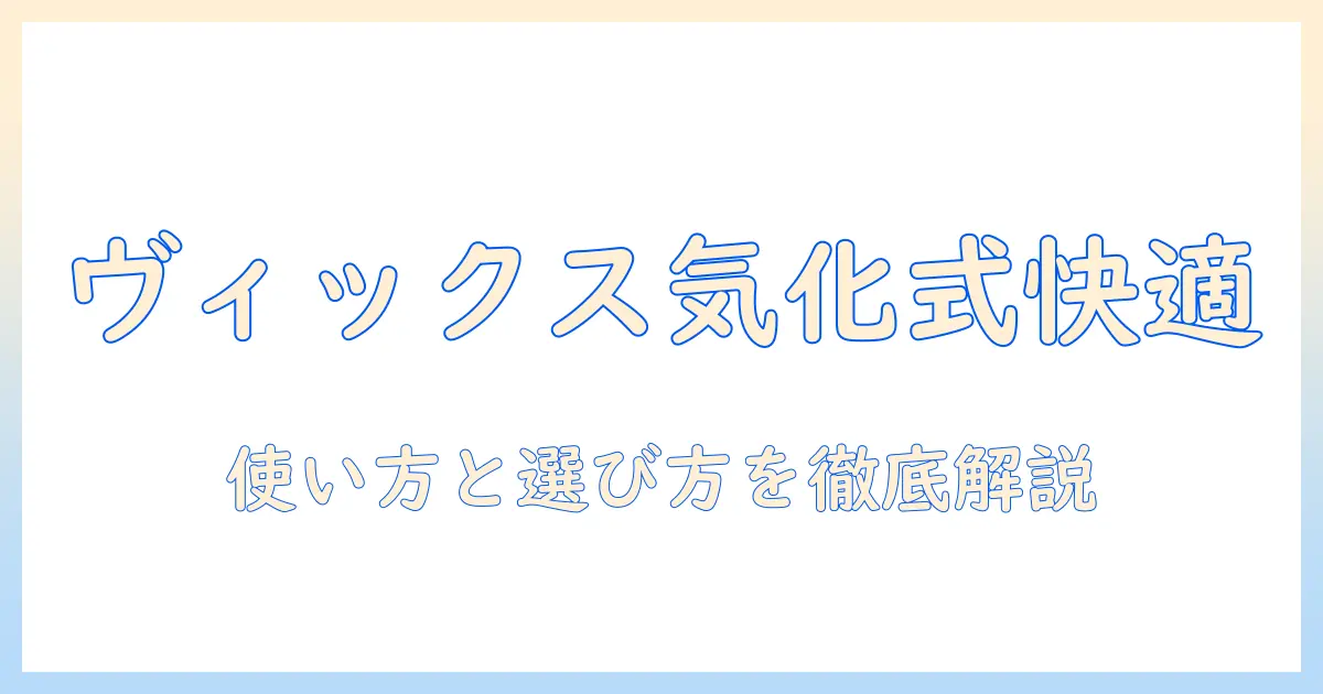 ヴィックス 加湿器 気化式の使い方と選び方｜快適な室内湿度を実現するガイド