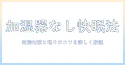加湿器がない時の寝室対策ガイド：乾燥対策と快眠のコツ