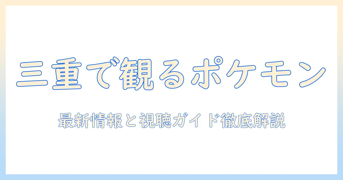 三重 テレビ ポケモンを知る：三重で放送されるポケモン番組の最新情報と視聴ガイド