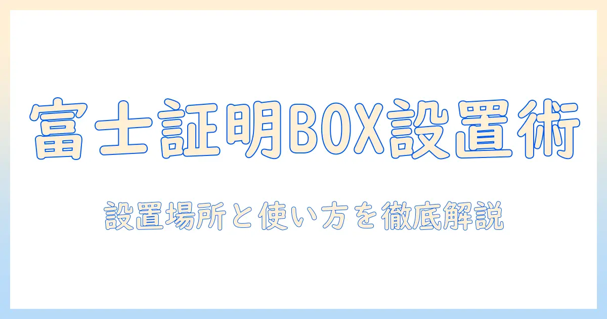 富士 フイルム 証明 写真 ボックス 設置 場所を徹底解説:設置場所の探し方と使い方