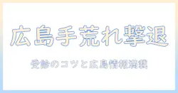 広島で手荒れを治すための皮膚科ガイド｜受診のポイントと広島の情報