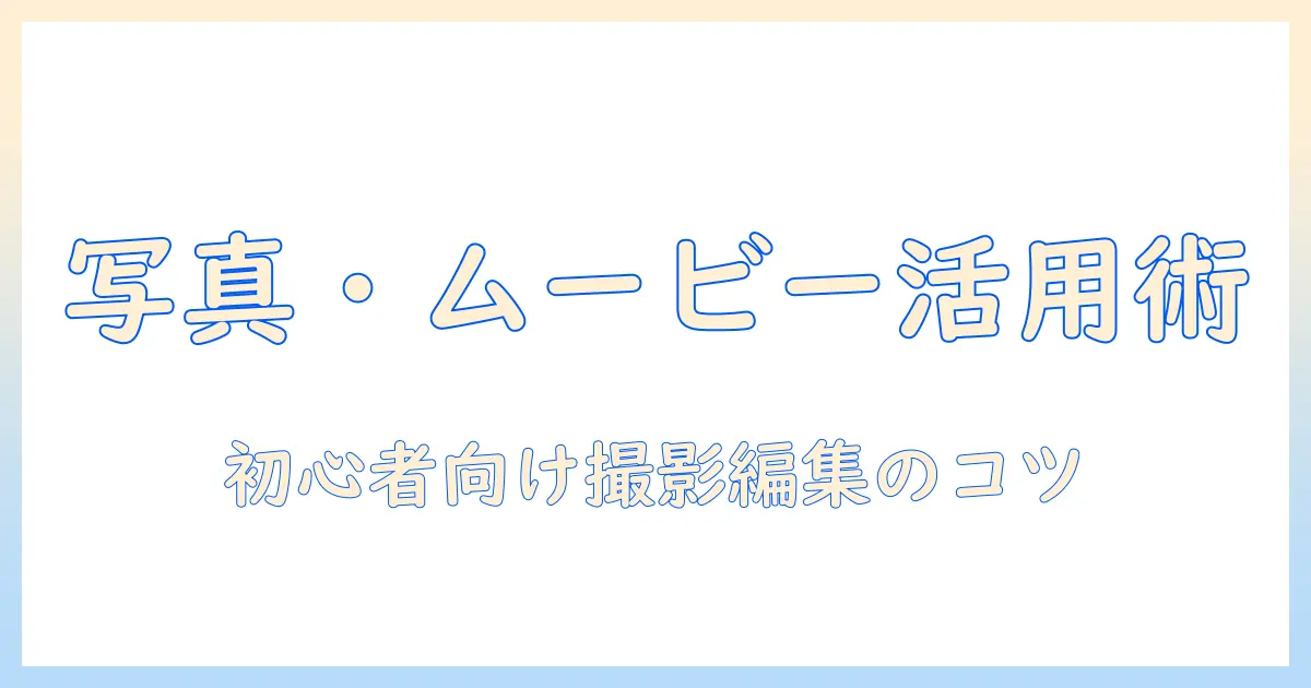 iphoneで写真・ムービー・音楽を活用する変更ガイド：初心者でも分かる撮影・編集のコツと活用術