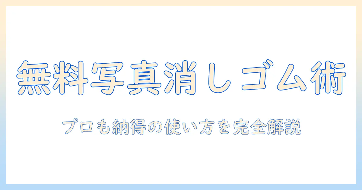 写真 消しゴム 機能 無料で使えるおすすめツールと使い方