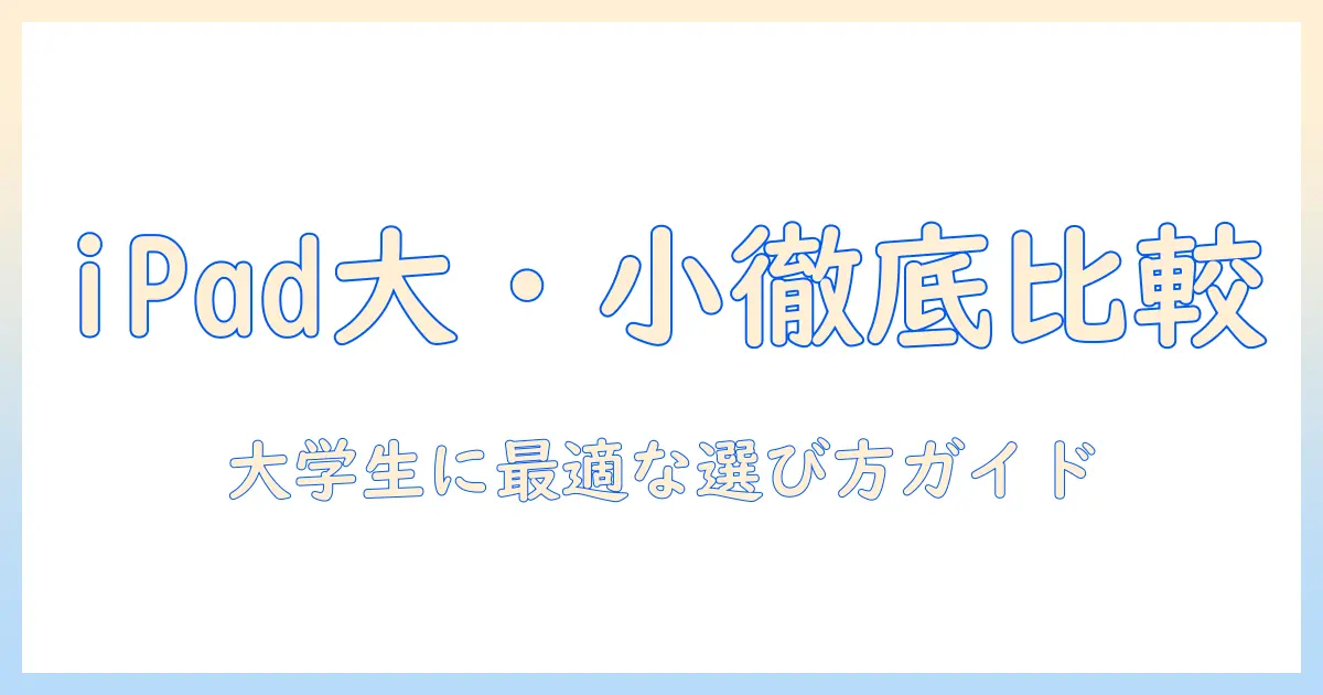 ipadとminiサイズのタブレットを徹底比較！大学生におすすめの選び方と使い方ガイド