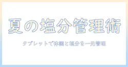 熱中症対策と塩の適切な摂取、タブレット活用で夏を安全に乗り切る方法