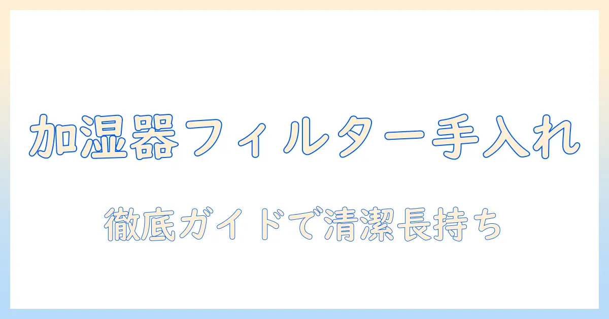 加湿器 フィルター 手入れ方法を徹底解説｜洗浄の手順と頻度、カビ対策まで解説