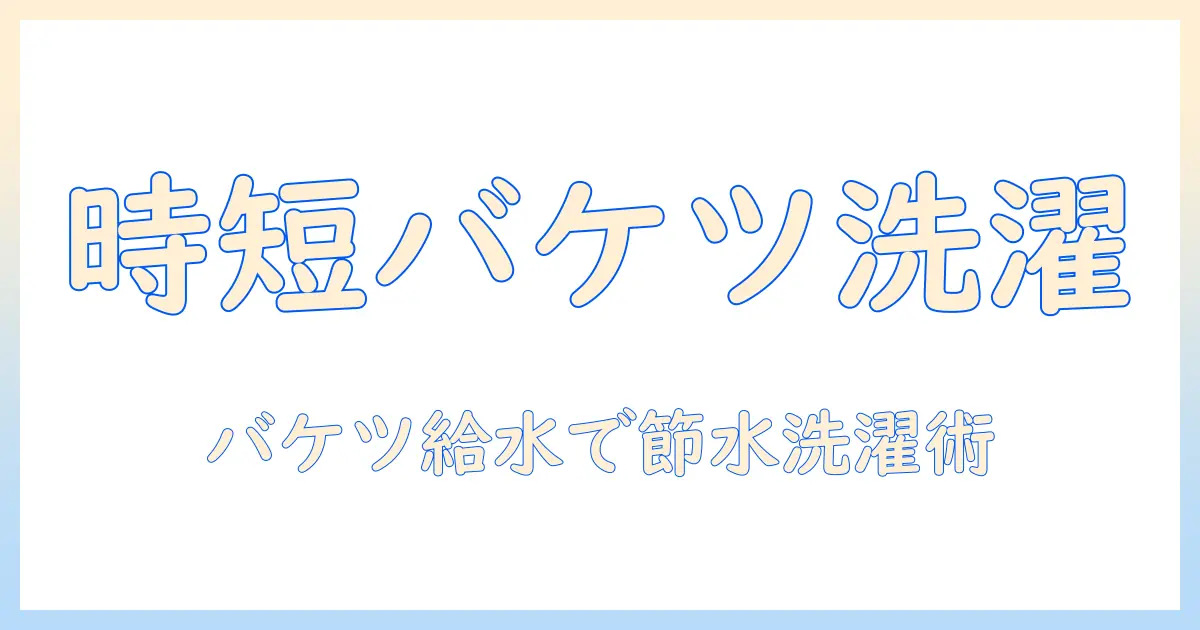 洗濯機の使い方徹底ガイド：バケツで給水とすすぎを上手に行うコツ