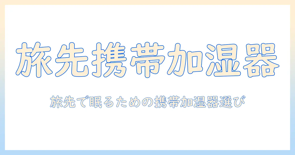 旅行用 加湿器 おすすめ: 旅先で快適に眠れる携帯型モデルと選び方のポイント