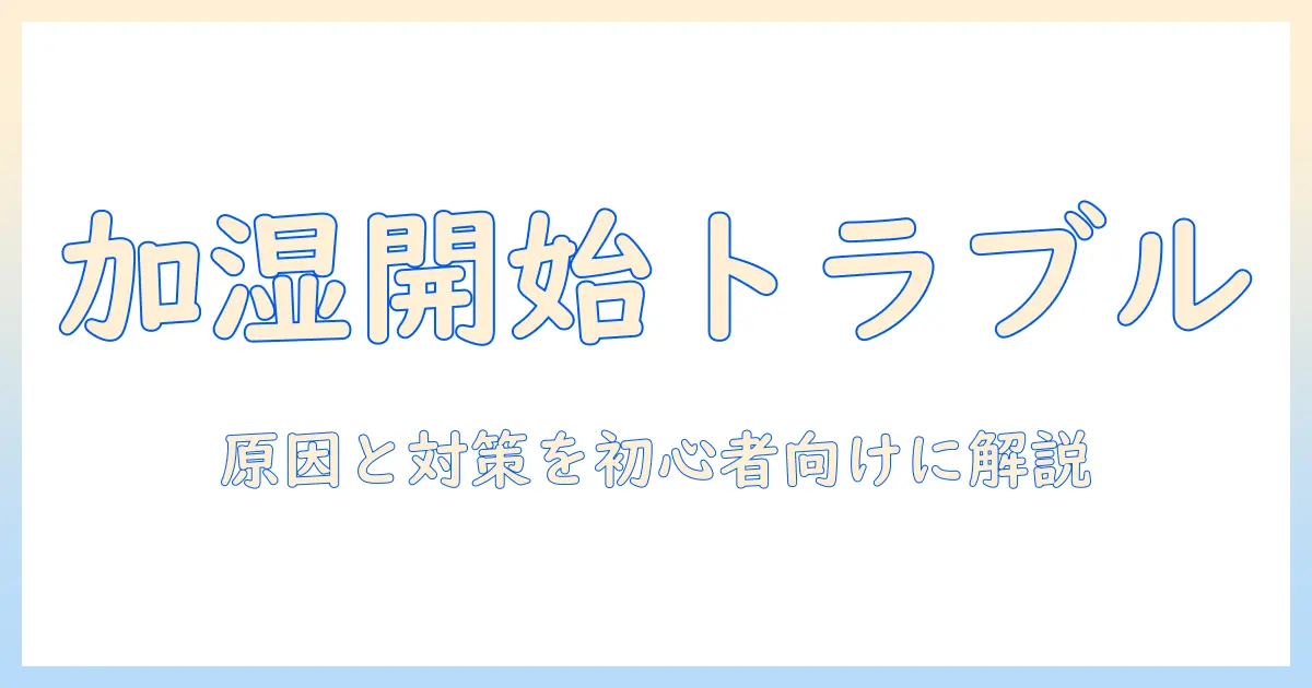 加湿器 使い始め 出ない 原因と対策を初心者向けに解説