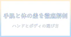 ハンドクリームとボディークリームの違いを徹底解説｜使い分けと選び方ガイド