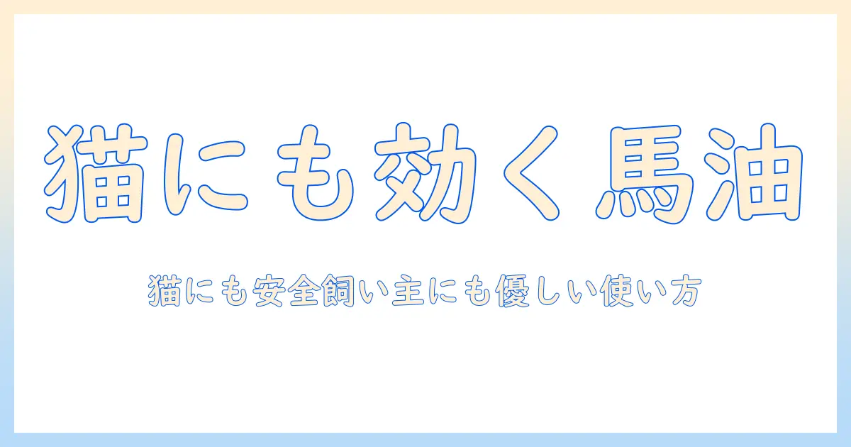 猫と暮らす人のためのハンドクリーム選び：馬油配合で猫にも安全な使い方