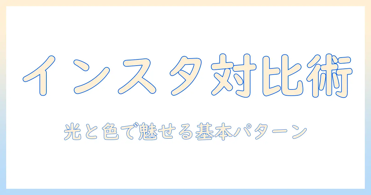 インスタ 投稿 写真 対比で差をつける基本テクニックと実例ガイド