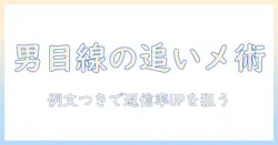 マッチングアプリでの追いメッセージを男から学ぶ：例文つきガイド