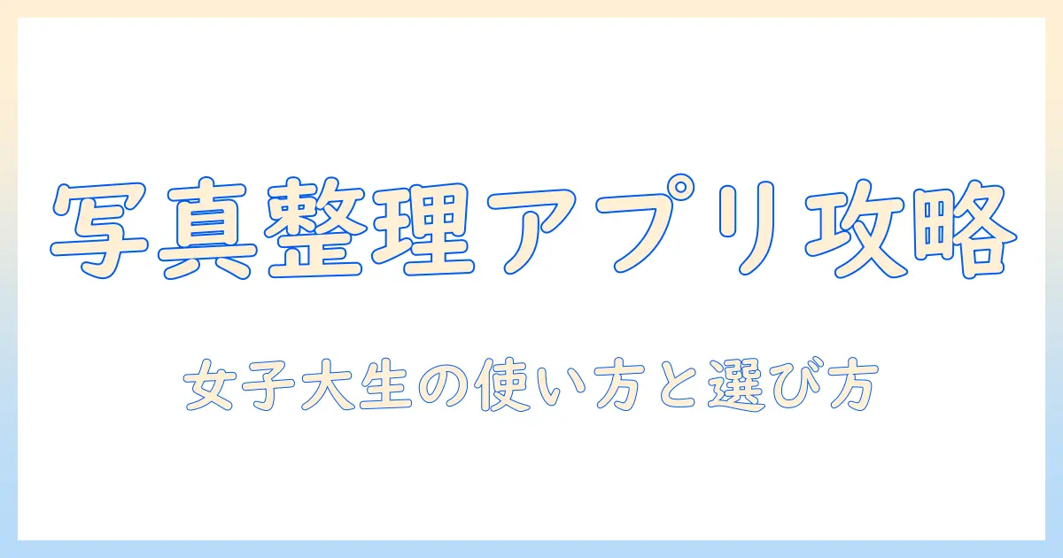 写真 管理 アプリ 勉強: 女性の大学生が学ぶ写真整理アプリの使い方と選び方
